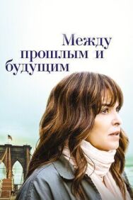 Между прошлым и будущим постер к фильму смотреть онлайн на HD Rezka