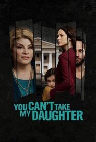 Ты не посмеешь забрать мою дочь постер к фильму смотреть онлайн на HD Rezka