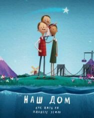 Наш дом: Как жить на планете Земля постер к фильму смотреть онлайн на HD Rezka