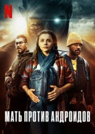 Мать против андроидов постер к фильму смотреть онлайн на HD Rezka