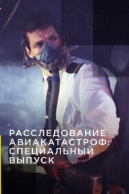Расследование авиакатастроф: Специальный выпуск постер к фильму смотреть онлайн на HD Rezka