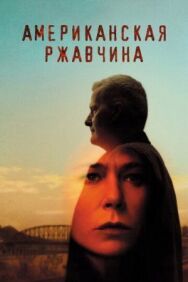 Американская ржавчина постер к фильму смотреть онлайн на HD Rezka