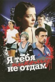 Я тебя никому не отдам постер к фильму смотреть онлайн на HD Rezka