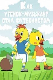 Как утёнок-музыкант стал футболистом постер к фильму смотреть онлайн на HD Rezka