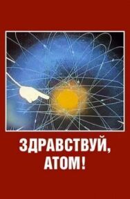 Здравствуй, атом! постер к фильму смотреть онлайн на HD Rezka