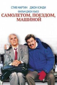 Самолетом, поездом, машиной постер к фильму смотреть онлайн на HD Rezka