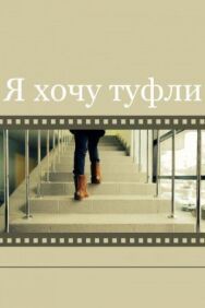 Я хочу туфли постер к фильму смотреть онлайн на HD Rezka